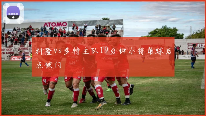 科隆vs多特主队19分钟小将角球后点破门