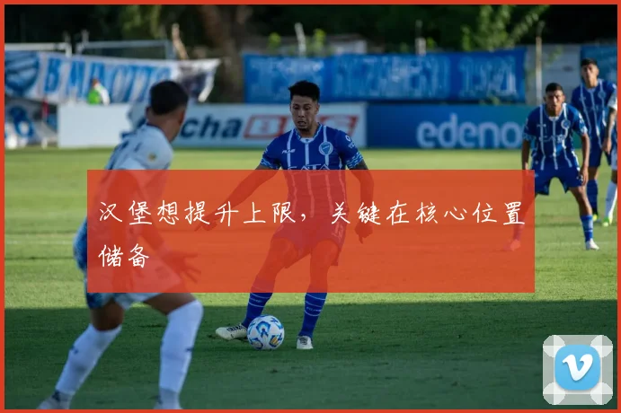 汉堡想提升上限,关键在核心位置储备