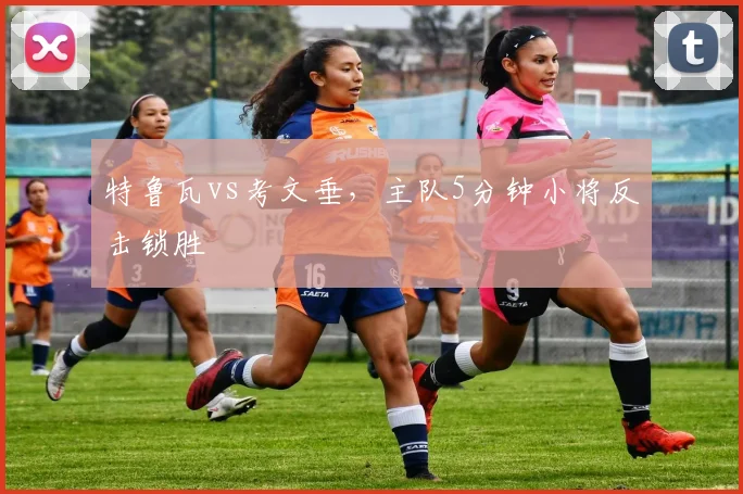 特鲁瓦vs考文垂,主队5分钟小将反击锁胜